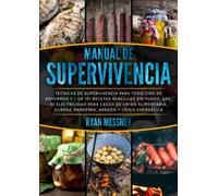 MANUAL DE SUPERVIVENCIA: Técnicas de supervivencia para todo tipo de entornos + de 101 recetas sencillas sin fuego, gas, electricidad para casos de crisis alimentaria,guerra,pandemia,crisis energética
