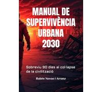 MANUAL DE SUPERVIVÈNCIA URBANA 2030: Sobreviu 90 dies al col·lapse de la civilització
