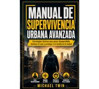 Manual de Supervivencia Urbana Avanzada: Estrategias tácticas para pasar desapercibido, dominar el caos y proteger a tu familia en la ciudad