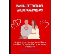 Manual de teoría del apego para parejas: Su guía práctica para construir confianza, intimidad y un amor duradero