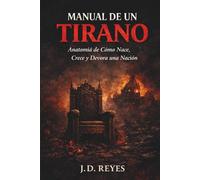 MANUAL DE UN TIRANO: Anatomía de Cómo Nace, Crece y Devora una Nación