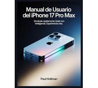 Manual de usuario del iPhone 17 Pro Max: Domínalo rápidamente. Úsalo con inteligencia. Experimenta más.