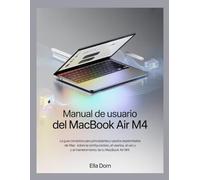 Manual de usuario del MacBook Air M4: La guía completa para principiantes y usuarios experimentados de Mac sobre la configuración, el uso y el mantenimiento de tu MacBook Air M4