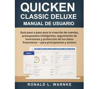 Manual De Usuario Quicken Classic Deluxe: Guía paso a paso para la creación de cuentas, presupuestos inteligentes, seguimiento de inversiones y ... ... financieros - para principiantes y seniors