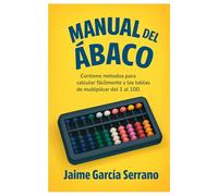 Manual del Ábaco: Métodos para calcular fácilmente y las tablas de multiplicar del 1 al 100