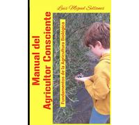 Manual del Agricultor Consciente: Los fundamentos de la Agricultura Biológica