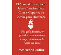 Manual del Amor: Guía Creativa y Apasionada para Hombres: Ideas románticas, citas originales y juegos para mantener viva la chispa