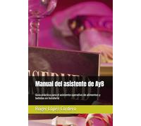 Manual del asistente de AyB: Guía práctica para el asistente operativo de alimentos y bebidas en hotelería