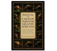 MANUAL DEL CARACOL TERRESTRE GIGANTE AFRICANO: Información completa para criadores de caracoles principiantes y experimentados: diseño de ... y cuidados durante todo su ciclo de vida.