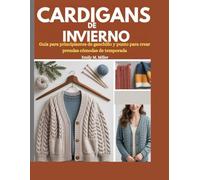 Manual del cárdigan de invierno: Patrones de ganchillo y punto para prendas cálidas, cómodas y con estilo