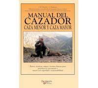 Manual del cazador caza menor y caza mayor: Perros, técnicas, armas y normas básicas para practicar la caza menor y mayor con seguridad y responsabilidad