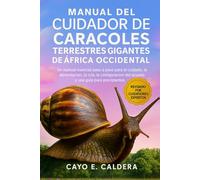 MANUAL DEL CUIDADOR DE CARACOLES TERRESTRES GIGANTES DE ÁFRICA OCCIDENTAL: Un manual esencial paso a paso para el cuidado, la alimentación, la cría, ... del acuario y una guía para principiantes.
