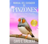 MANUAL DEL CUIDADOR DE PINZONES: Guía completa sobre cuidado, salud, alimentación, comportamiento, crianza y tenencia de mascotas