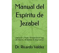 Manual del Espíritu de Jezabel: Liberación y Poder: Rompiendo el Yugo del Espíritu de Jezabel. El Diagnostico