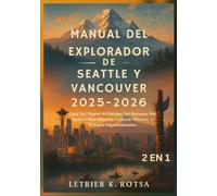 MANUAL DEL EXPLORADOR DE SEATTLE Y VANCOUVER 2025-2026: Guía Del Viajero Al Paraíso Del Noroeste Del Pacífico Rica Historia, Cultura Vibrante Y Paisajes Impresionantes