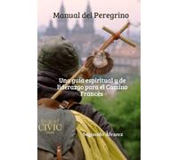 Manual Del Peregrino: Una guía espiritual y de liderazgo para el Camino Francés I (Manuales del Peregrino CIVIC - Caminos a Santiago)