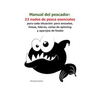 Manual del pescador: 22 nudos de pesca esenciales para cada situación: para anzuelos, líneas, líderes, cañas de spinning y aparejos de feeder ([ES] Manual de Supervivencia Real)
