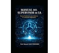 MANUAL DEL SUPERVISOR DE IA: Nuevas Profesiones para Gobernar la Civilización Algorítmica
