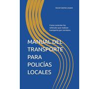 MANUAL DEL TRANSPORTE PARA POLICÍAS LOCALES: Como controlar los vehículos que realizan transporte por carretera.