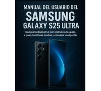 Manual del usuario del Samsung Galaxy S25 Ultra: Domina tu dispositivo con instrucciones paso a paso, funciones ocultas y consejos inteligentes