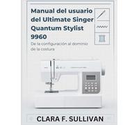Manual del usuario del Ultimate Singer Quantum Stylist 9960: De la configuración al dominio de la costura