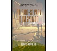 Manual Essencial de Sobrevivência Urbana: Prepare-se para o Inesperado (Manuais de Sobrevivência Urbana)
