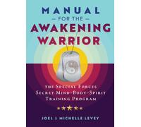 Manual for the Awakening Warrior : The Special Forces Secret Mind-Body-Spirit Training Program