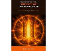Manual for the Soul: The Path of the Sourcerer: Render Your Reality in Millennium 2.1