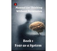 Manual for Thinking Without Permission Book 1 Fear as a System