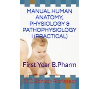 MANUAL HUMAN ANATOMY, PHYSIOLOGY & PATHOPHYSIOLOGY I (PRACTICAL): First Year B.Pharm