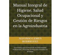 Manual Integral de Higiene, Salud Ocupacional y Gestión de Riesgos en la Agroindustria: Guía Práctica para la Prevención de Enfermedades Profesionales y Protocolos de Respuesta Inmediata en el Campo