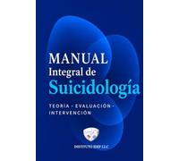 Manual Integral De Suicidiología: HISTORIA ° TEORÍA ° EVALUACIÓN ° INTERVENCIÓN Y POSTVENCIÓN