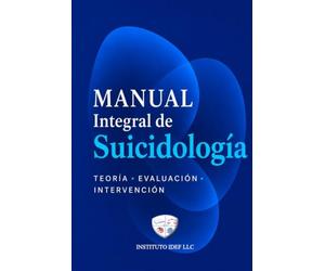 Manual Integral De Suicidiología: HISTORIA ° TEORÍA ° EVALUACIÓN ° INTERVENCIÓN Y POSTVENCIÓN