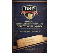 Manual Introductorio Oficial de Detective Privado: Fundamentos de investigación privada y formación profesional en el Sistema DSP: 1 (Como ser Detective)