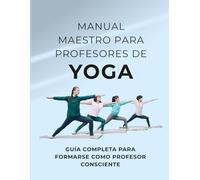 Manual Maestro de Formación de Yoga: Guía Completa para Formarse como Profesor Consciente