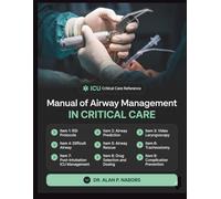 Manual Of Airway Management In Critical Care: The Intensivist's Guide To Rsi, Difficult Airway Prediction, Video Laryngoscopy, Airway Rescue, Tracheostomy And Post-Intubation Icu Management
