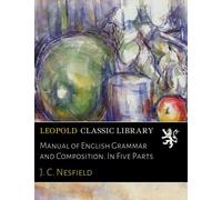 Manual of English Grammar and Composition. In Five Parts