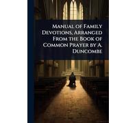 Manual of Family Devotions, Arranged From the Book of Common Prayer by A. Duncombe