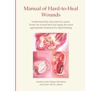 Manual of Hard-to-Heal Wounds: Understand the ulcer and its causes. Assess its wound bed and implement the most appropriate treatment for rapid healing