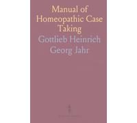 Manual of Homeopathic Case Taking: How to record patient symptoms precisely and build a reliable remedy picture