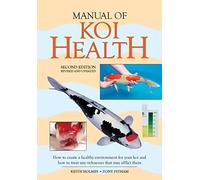 Manual of Koi Health: How to Create a Healthy Environment for Your Koi and How to Treat Any Sickness That May Afflict Them