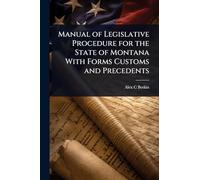 Manual of Legislative Procedure for the State of Montana With Forms Customs and Precedents