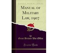 Manual of Military Law, 1907 (Classic Reprint)