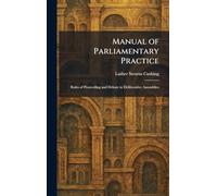 Manual of Parliamentary Practice: Rules of Proceeding and Debate in Deliberative Assemblies