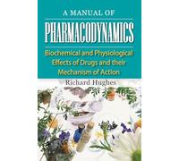 Manual of Pharmacodynamics: Biochemical & Physiological Effects of Drugs & their Mechanism of Action