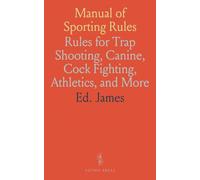 Manual of Sporting Rules: Rules for Trap Shooting, Canine, Cock Fighting, Athletics, and More