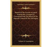Manual Of The Ancient Accepted Scottish Rite, Arranged To Correspond With The Ritual Of The Supreme Council Of The 33d Degree