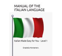MANUAL OF THE ITALIAN LANGUAGE: Italian Made Easy for You - Level 1