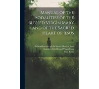 Manual of the Sodalities of the Blessed Virgin Mary and of the Sacred Heart of Jesus