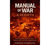 Manual of War & Rebirth: How to Survive Conflict and Rebuild When the World Breaks Down